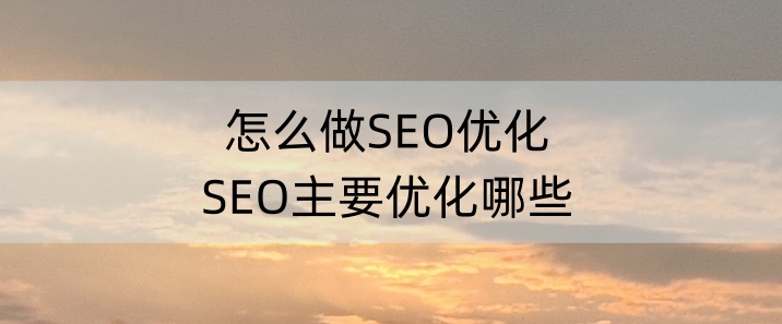 怎么做SEO优化，SEO主要优化哪些